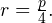 r = \frac{p}{4}.