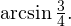 \operatorname{arcsin}\frac{3}{4}.