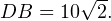 DB = 10\sqrt{2}.