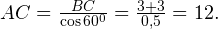 AC = \frac{BC}{\cos 60^0}=\frac{3+3}{0,5}=12.