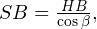 SB = \frac{HB}{\cos \beta},