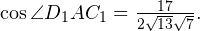 \cos \angle D_1AC_1 = \frac{17}{2\sqrt{13}\sqrt{7}}.