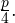 \frac{p}{4}.