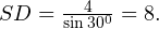 SD = \frac{4}{\sin 30^0} = 8.