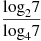 \frac{{{\log }_{2}}7}{{{\log }_{4}}7}