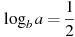 \log_b a=\frac{1}{2}