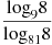 \frac{{{\log }_{9}}8}{{{\log }_{81}}8}