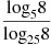 \frac{{{\log }_{5}}8}{{{\log }_{25}}8}