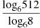 \frac{{{\log }_{6}}512}{{{\log }_{6}}8}