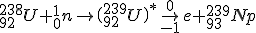 LaTeX: ~_{92}^{238}U+_0^1n\to\left(_{92}^{239}U \right)^*\to_{-1}^0e+_{93}^{239}Np