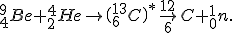 LaTeX: ~_4^9Be+_2^4He\to\left(_6^{13}C \right)^*\to_6^{12}C+_0^1n.