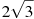 2\sqrt{3}