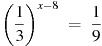 {{left(frac{1}{3} ight)}^{x-8}}~=~frac{1}{9}