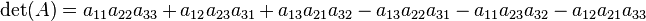 \det(A)= a_{11}a_{22}a_{33}+a_{12}a_{23}a_{31}+a_{13}a_{21}a_{32}-a_{13}a_{22}a_{31}-a_{11}a_{23}a_{32}-a_{12}a_{21}a_{33} 