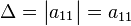 \Delta=\begin{vmatrix} a_{11}\end{vmatrix} = a_{11}