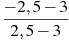 \frac{-2,5-3}{2,5-3}