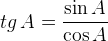 http://l.wordpress.com/latex.php?latex=tg%20%5C%2C%20A%20%3D%5Cgenfrac%7B%7D%7B%7D%7B%7D%7B0%7D%7B%5Cdisplaystyle%20%5Csin%20A%7D%7B%5Cdisplaystyle%20%5Ccos%20A%7D&bg=FFFFFF&fg=000000&s=1