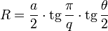 R = {a\over 2}\cdot\operatorname{tg}\frac{\pi}{q}\cdot\operatorname{tg}\frac{\theta}{2}