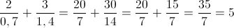 \frac{2}{0,7} + \frac{3}{1,4}=\frac{20}{7}+\frac{30}{14}=\frac{20}{7} + \frac{15}{7}=\frac{35}{7}=5