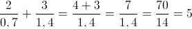 \frac{2}{0,7} + \frac{3}{1,4}=\frac{4+3}{1,4}=\frac{7}{1,4}=\frac{70}{14}=5