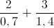 \frac{2}{0,7} + \frac{3}{1,4}