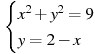 \begin{cases} x^2+y^2=9 \\ y=2-x \end{cases}