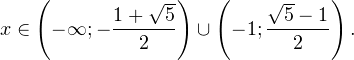 \[ x\in\left(-\mathcal{1};-\frac{1+\sqrt{5}}{2}\right)\cup\left(-1;\frac{\sqrt{5}-1}{2}\right). \]