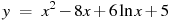 y~=~x^2-8x+6\ln x+5