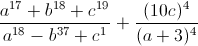 \frac{ a^{17} + b^{18} + c^{19} }{ a^{18} - b^{37} + c^{1}} + \frac{(10c)^{4}}{(a+3)^{4}}