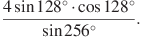  \frac{4\sin128^\circ\cdot \cos 128^\circ}{\sin256^\circ}.