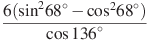 \frac{6({{\sin }^{2}}{68}^\circ -{{\cos }^{2}}{68}^\circ )}{\cos {136}^\circ }