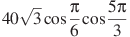 40\sqrt{3}\cos \frac{\pi }{6}\cos \frac{5\pi }{3}