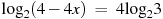 {{\log }_{2}}(4-4x)~=~4{{\log }_{2}}3