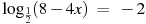 {{\log }_{\frac{1}{2}}}(8-4x)~=~-2